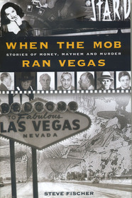 When The Mob Ran Vegas: Stories of Money, Mayhem and Murders