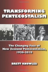 Transforming Pentecostalism: The Changing Face of New Zealand Pentecostalism, 1920-2010