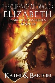 Elizabeth: The Queen of All Magick (Aaron's Kiss Series) (Volume 14)