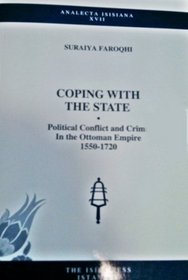 Coping with the state: Political conflict and crime in the Ottoman Empire, 1550-1720 (Analecta Isisiana)