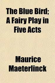 The Blue Bird; A Fairy Play in Five Acts