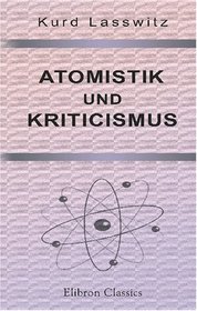 Atomistik und Kriticismus: Ein Beitrag zur erkenntnisstheoretischen Grundlegung der Physik (German Edition)