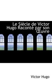 Le SiAucle de Victor Hugo RacontAc par son Auvre