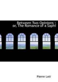 Between Two Opinions: or, The Romance of a Saphi