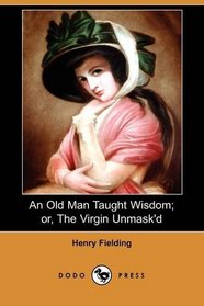 An Old Man Taught Wisdom; or, The Virgin Unmask'd (Dodo Press)