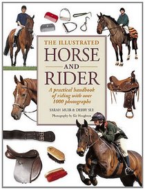 The Illustrated Horse and Rider: A practical handbook of riding with over 1000 photographs