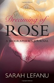 Dreaming of Rose: A Biographer's Journal