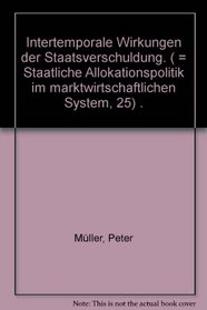 Intertemporale Wirkungen der Staatsverschuldung (Staatliche Allokationspolitik im marktwirtschaftlichen System) (German Edition)