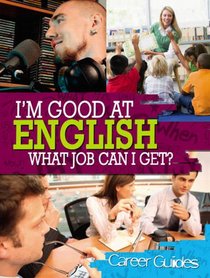 I'm Good at English, What Job Can I Get?. Richard Spilsbury