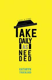 Take Daily as Needed: A Novel in Stories