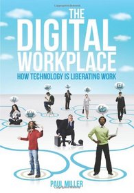 The Digital  Workplace: How Technology is  Liberating Work