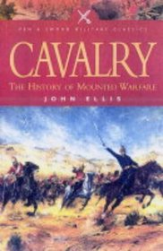 Cavalry: The History Of Mounted Warfare (Pen  Sword Military Classics)