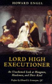 Lord High Executioner: Unashamed Look at Hangmen, Headsmen and Their Kind