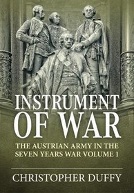 Instrument of War. Volume 1: The Austrian Army in the Seven Years War