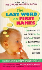 The Last Word on First Names : The Definitive A-Z Guide to the Best and Worst In Baby Names by America's Leading Experts