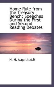 Home Rule from the Treasury Bench; Speeches During the First and Second Reading Debates