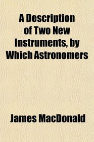 A Description of Two New Instruments, by Which Astronomers