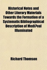 Historical Notes and Other Literary Materials Towards the Formation of a Systematic Bibliographical Description of Medival Illuminated