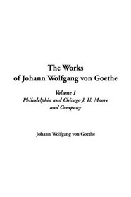 Works of Johann Wolfgang von Goethe, The: V1