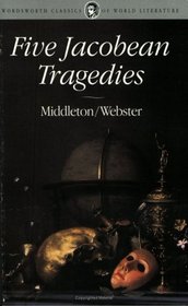Five Jacobean Tragedies: The Revenger's Tragedy / Women Beware Women / The Changeling / The Duchess of Malfi / The White Devil (Wordsworth Classics of World Literature)