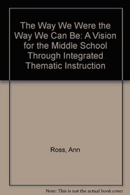 The Way We Were the Way We Can Be: A Vision for the Middle School Through Integrated Thematic Instruction