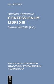 Confessionum Libri XIII (Bibliotheca scriptorum Graecorum et Romanorum Teubneriana)