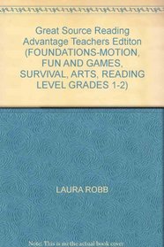 Great Source Reading Advantage Teachers Edtiton (FOUNDATIONS-MOTION, FUN AND GAMES, SURVIVAL, ARTS, READING LEVEL GRADES 1-2)