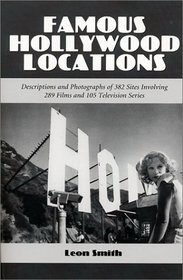 Famous Hollywood Locations: Descriptions and Photographs of 382 Sites Involving 289 Films and 105 Television Series (McFarland Classics)