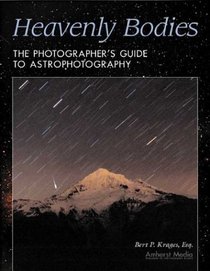 Heavenly Bodies: The Photographer's Guide to Astrophotography