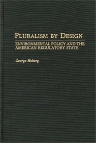 Pluralism By Design: Environmental Policy and the American Regulatory State