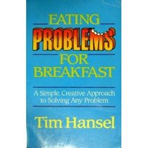Eating Problems for Breakfast: A Simple, Creative Approach to Solving Any Problem