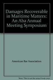 Damages Recoverable in Maritime Matters: An Aba Annual Meeting Symposium