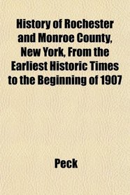 History of Rochester and Monroe County, New York, From the Earliest Historic Times to the Beginning of 1907