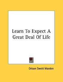 Learn To Expect A Great Deal Of Life