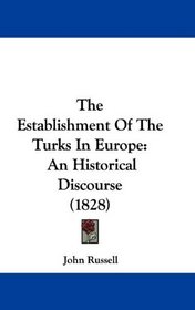 The Establishment Of The Turks In Europe: An Historical Discourse (1828)