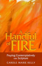 A Handful of Fire: Praying Contemplatively with Scripture (More Resources to Enrich Your Lenten Journey)