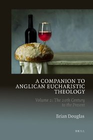 A Companion to Anglican Eucharistic Theology: The 20th Century to the Present