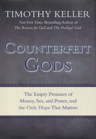 Counterfeit Gods: The Empty Promises of Money, Sex, and Power, and the Only Hope that Matters
