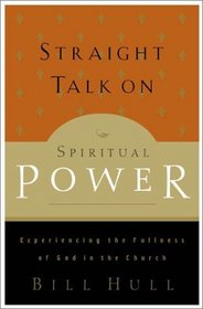 Straight Talk on Spiritual Power: Experiencing the Fullness of God in the Church