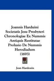 Joannis Harduini Societatis Jesu Presbyteri Chronologiae Ex Nummis Antiquis Restitutae Prolusio De Nummis Herodiadum (1693) (Latin Edition)