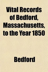 Vital Records of Bedford, Massachusetts, to the Year 1850