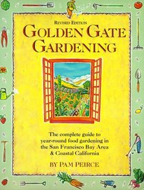 Golden Gate Gardening: The Complete Guide to Year-Round Food Gardening in the San Francisco Bay Area  Coastal California