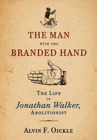 The Man with the Branded Hand: The Life of Jonathan Walker, Abolitionist