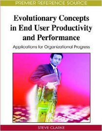 Evolutionary Concepts in End User Productivity and Performance: Applications for Organizational Progress (Advances in End User Computing)