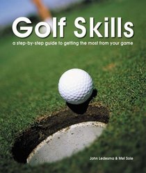 Golf Skills: Step-by-Step Guide to Getting the Most from Your Game