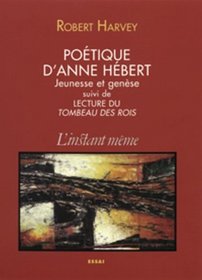 Poetique D'Anne Hebert: Jeunesse Et Genese; Suivi de, Lecture Du Tombeau Des Rois: Essai