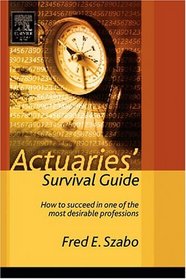 Actuaries' Survival Guide : How to Succeed in One of the Most Desirable Professions