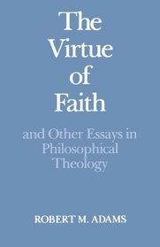 The Virtue of Faith and Other Essays in Philosophical Theology