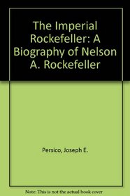 The Imperial Rockefeller: A Biography of Nelson A. Rockefeller