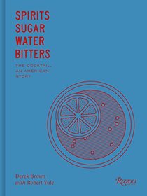 Spirits Sugar Water Bitters: Cocktail: An American Story